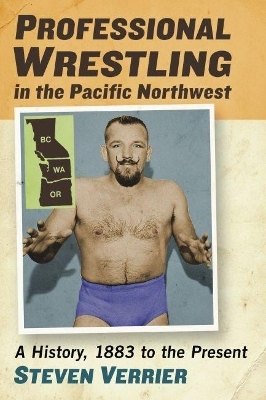 Professional Wrestling in the Pacific Northwest - Steven Verrier