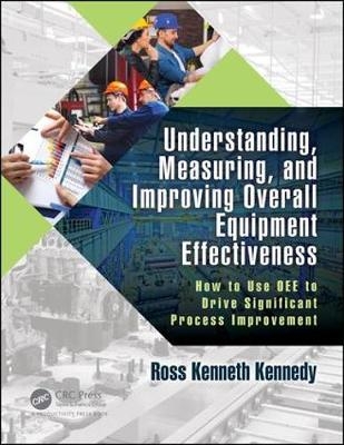 Understanding, Measuring, and Improving Overall Equipment Effectiveness - Ross Kenneth Kennedy