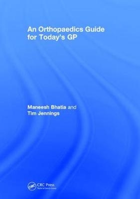 An Orthopaedics Guide for Today's GP - Tim Jennings, Maneesh Bhatia