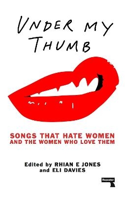 Under My Thumb: Songs that hate women and the women who love them - Rhian Jones, Eli Davis