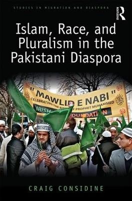 Islam, Race, and Pluralism in the Pakistani Diaspora - Craig Considine