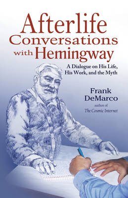 Afterlife Conversations with Hemingway - Frank DeMarco