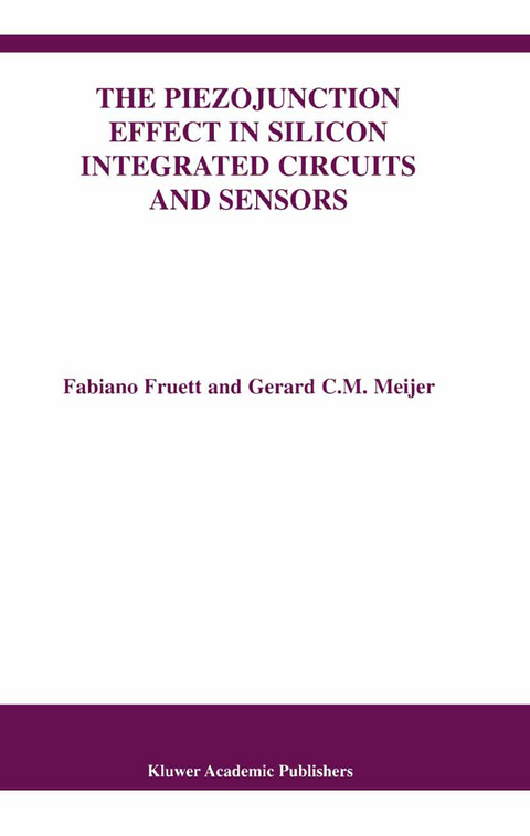 The Piezojunction Effect in Silicon Integrated Circuits and Sensors - Fabiano Fruett, Gerard C.M. Meijer