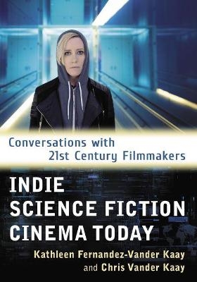 Indie Science Fiction Cinema Today - Kathleen Fernandez-Vander Kaay, Chris Vander Kaay