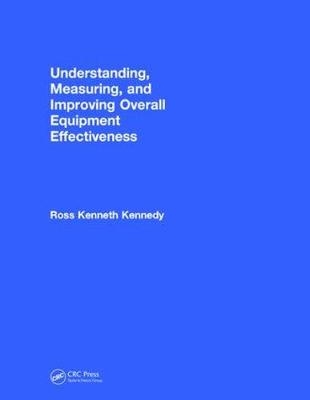 Understanding, Measuring, and Improving Overall Equipment Effectiveness - Ross Kenneth Kennedy