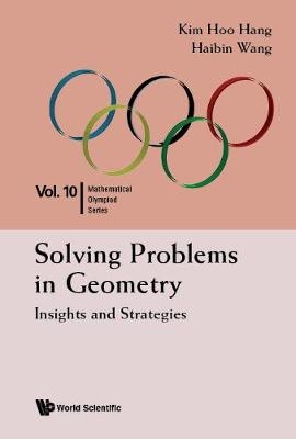 Solving Problems In Geometry: Insights And Strategies For Mathematical Olympiad And Competitions - Kim Hoo Hang, Haibin Wang