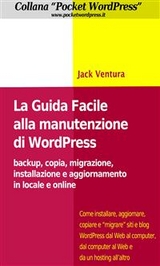 La Guida Facile alla Manutenzione di WordPress - Backup, copia, migrazione, installazione e aggiornamento in locale e online - Jack Ventura