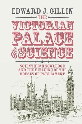 The Victorian Palace of Science - Edward J. Gillin