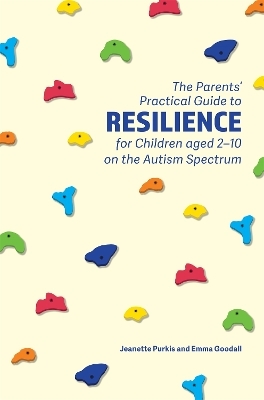 The Parents' Practical Guide to Resilience for Children aged 2-10 on the Autism Spectrum - Yenn Purkis, Emma Goodall