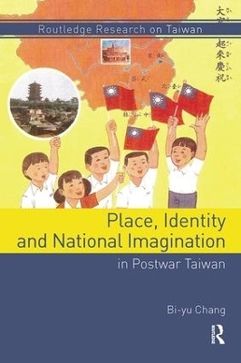 Place, Identity, and National Imagination in Post-war Taiwan - Bi-yu Chang