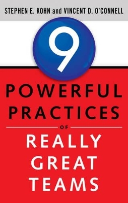 9 Powerful Practices of Really Great Teams - Stephen Kohn, Vincent O'Connell