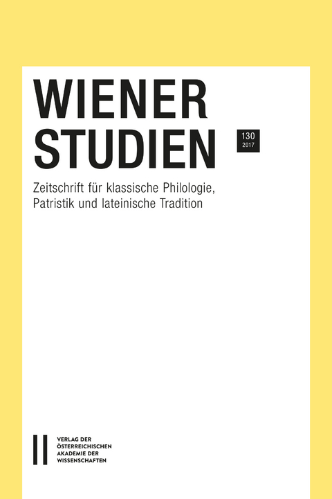 Wiener Studien — Zeitschrift für Klassische Philologie, Patristik und lateinische Tradition, Band 130/2017 - 