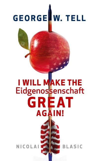 George W. Tell - I will make the Eidgenossenschaft great again - Nicolai Blasic