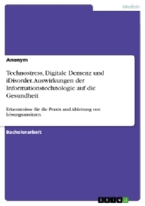 Technostress, Digitale Demenz und iDisorder. Auswirkungen der Informationstechnologie auf die Gesundheit