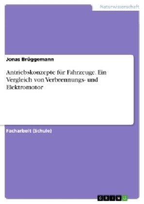 Antriebskonzepte fÃ¼r Fahrzeuge. Ein Vergleich von Verbrennungs- und Elektromotor - Jonas BrÃ¼ggemann