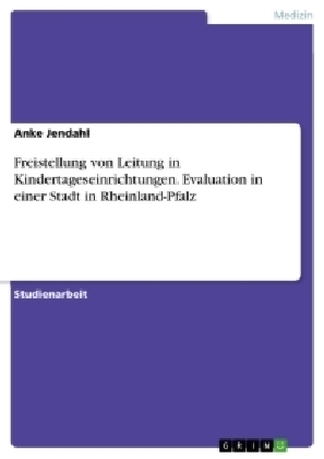 Freistellung von Leitung in Kindertageseinrichtungen. Evaluation in einer Stadt in Rheinland-Pfalz - Anke Jendahl