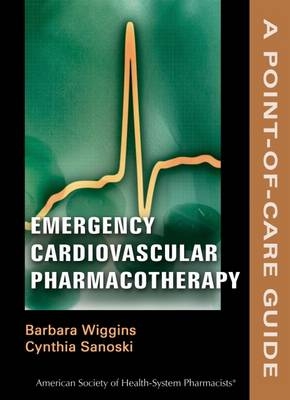 Emergency Cardiovascular Pharmacotherapy - Barbara S. Wiggins, Cynthia A. Sanoski