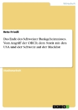 Das Ende des Schweizer Bankgeheimnisses. Vom Angriff der OECD, dem Streit mit den USA und der Schweiz auf der Blacklist - Reto Friedli