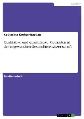 Qualitative und quantitative Methoden in der angewandten Gesundheitswissenschaft - Katharina Krehan-Bastian