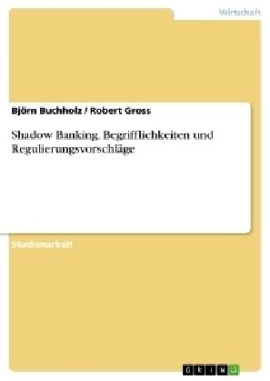 Shadow Banking. Begrifflichkeiten und RegulierungsvorschlÃ¤ge - BjÃ¶rn Buchholz, Robert Gross