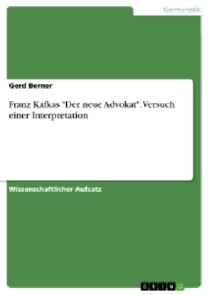 Franz Kafkas "Der neue Advokat". Versuch einer Interpretation - Gerd Berner