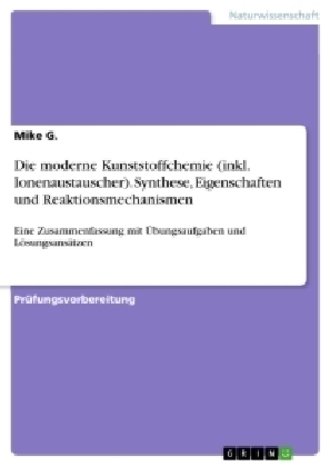 Die moderne Kunststoffchemie (inkl. Ionenaustauscher). Synthese, Eigenschaften und Reaktionsmechanismen - Mike G.