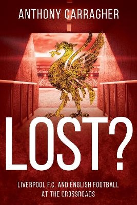 Lost? - Liverpool FC and English Football at the Crossroads - Anthony Carragher
