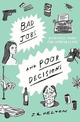 Bad Jobs and Poor Decisions - J.R. Helton