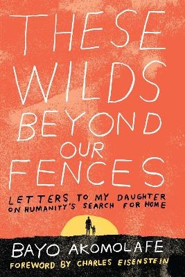 These Wilds Beyond Our Fences - Bayo Akomolafe