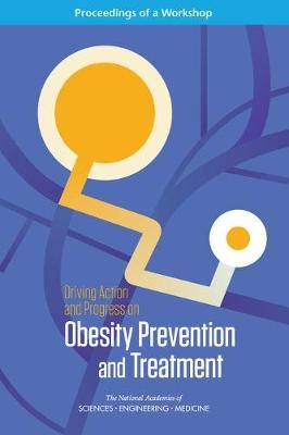 Driving Action and Progress on Obesity Prevention and Treatment - Engineering National Academies of Sciences  and Medicine,  Health and Medicine Division,  Food and Nutrition Board,  Roundtable on Obesity Solutions