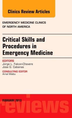 Critical Skills and Procedures in Emergency Medicine, An Issue of Emergency Medicine Clinics - Jorge L. Falcon-Chevere, Jose Cabanas