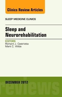 Sleep and Neurorehabilitation, An Issue of Sleep Medicine Clinics - Richard J. Castriotta, Mark C. Wilde