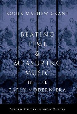 Beating Time & Measuring Music in the Early Modern Era - Roger Mathew Grant