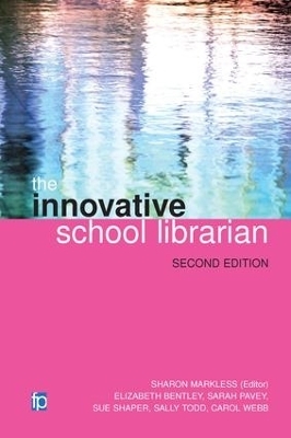 The Innovative School Librarian - Elizabeth Bentley, Sarah Pavey, Sue Shaper, Sally Todd