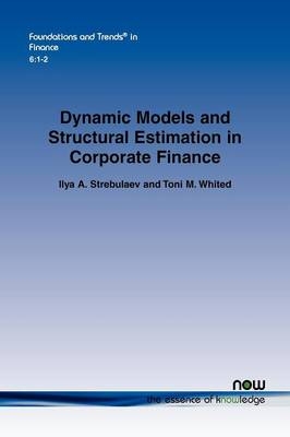 Dynamic Models and Structural Estimation in Corporate Finance - Ilya A. Strebulaev, Toni M. Whited