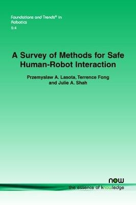 A Survey of Methods for Safe Human-Robot Interaction - Przemyslaw A. Lasota, Terrence Song, Julie A. Shah