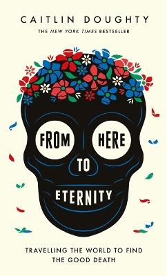 From Here to Eternity - Caitlin Doughty