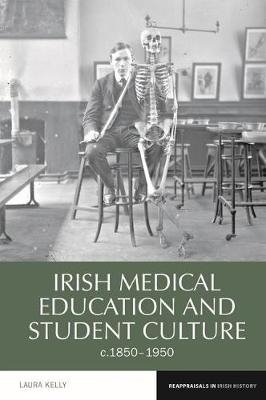 Irish Medical Education and Student Culture, c.1850-1950 - Laura Kelly