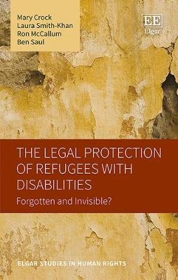 The Legal Protection of Refugees with Disabilities - Mary Crock, Laura Smith-Khan, Ron McCallum, Ben Saul