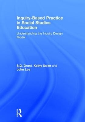 Inquiry-Based Practice in Social Studies Education - S.G. Grant, Kathy Swan, John Lee