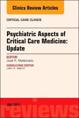 Psychiatric Aspects of Critical Care Medicine, An Issue of Critical Care Clinics - José R. Maldonado