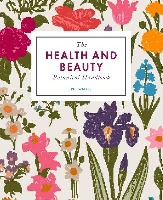 The Health and Beauty Botanical Handbook - Pip Waller