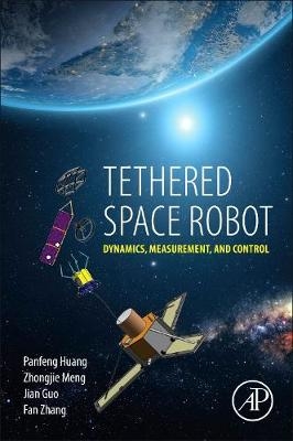 Tethered Space Robot - Panfeng Huang, Zhongjie Meng, Jian-Guo Liu, Fan Zhang