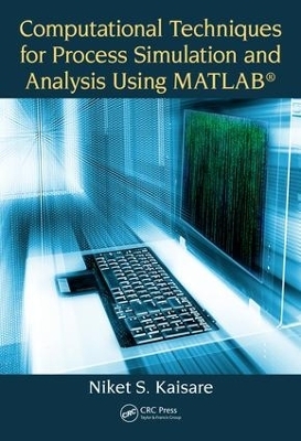 Computational Techniques for Process Simulation and Analysis Using MATLAB® - Niket S. Kaisare