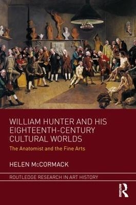 William Hunter and his Eighteenth-Century Cultural Worlds - Helen McCormack