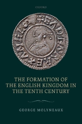 The Formation of the English Kingdom in the Tenth Century - George Molyneaux