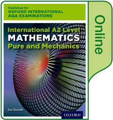 Oxford International AQA Examinations: International A2 Level Mathematics Pure and Mechanics: Online Textbook - Sue Chandler, Janet Crawshaw, Joan Chambers