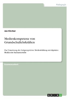 Medienkompetenz von GrundschullehrkrÃ¤ften - Jan Kircher