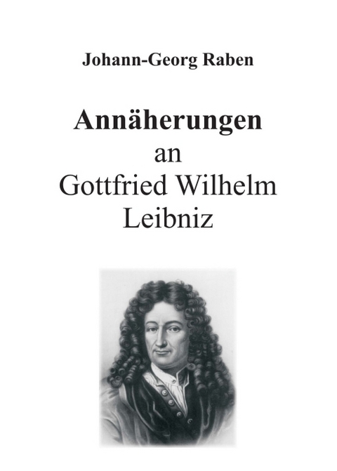 Annäherungen an Gottfried Wilhelm Leibniz - Johann-Georg Raben