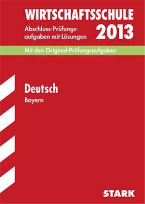 Abschluss-Prüfungsaufgaben Wirtschaftsschule Bayern. Mit Lösungen / Deutsch 2013 - Christine Stojan,  Redaktion, Leo Lammich, Hannelore Müller